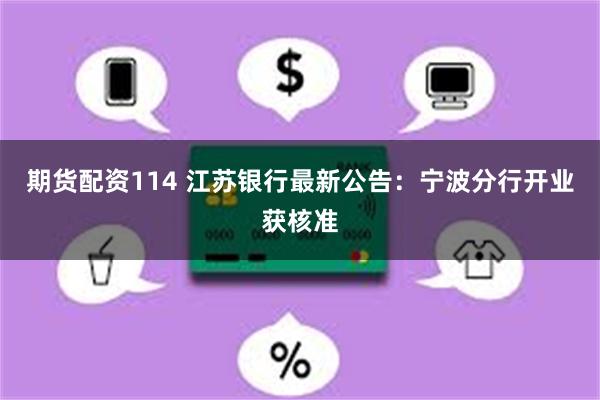 期货配资114 江苏银行最新公告：宁波分行开业获核准