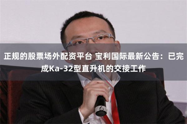 正规的股票场外配资平台 宝利国际最新公告：已完成Ka-32型直升机的交接工作