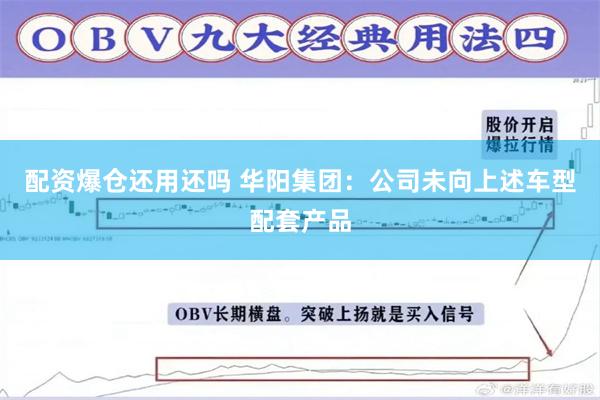 配资爆仓还用还吗 华阳集团：公司未向上述车型配套产品