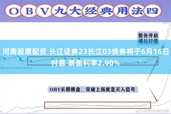 河南股票配资 长江证券23长江03债券将于6月16日付息 票面利率2.90%