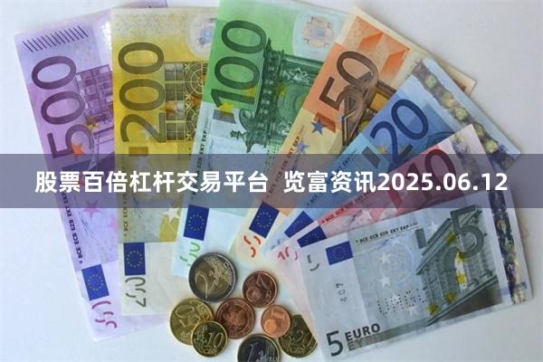股票百倍杠杆交易平台  览富资讯2025.06.12