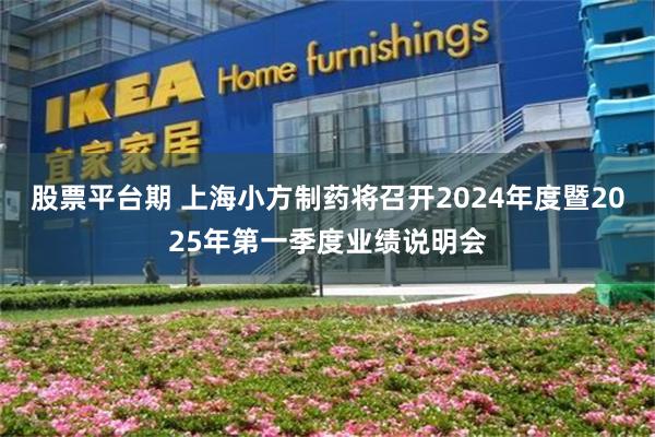 股票平台期 上海小方制药将召开2024年度暨2025年第一季度业绩说明会