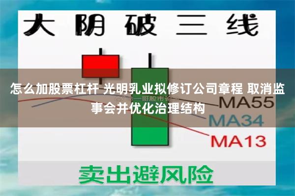 怎么加股票杠杆 光明乳业拟修订公司章程 取消监事会并优化治理结构