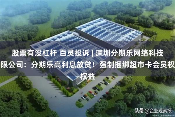 股票有没杠杆 百灵投诉 | 深圳分期乐网络科技有限公司：分期乐高利息放贷！强制捆绑超市卡会员权益
