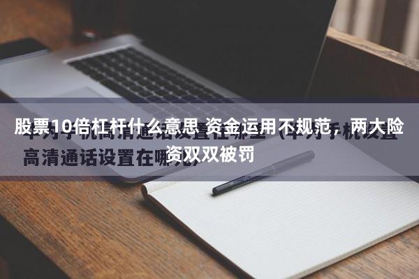 股票10倍杠杆什么意思 资金运用不规范，两大险资双双被罚
